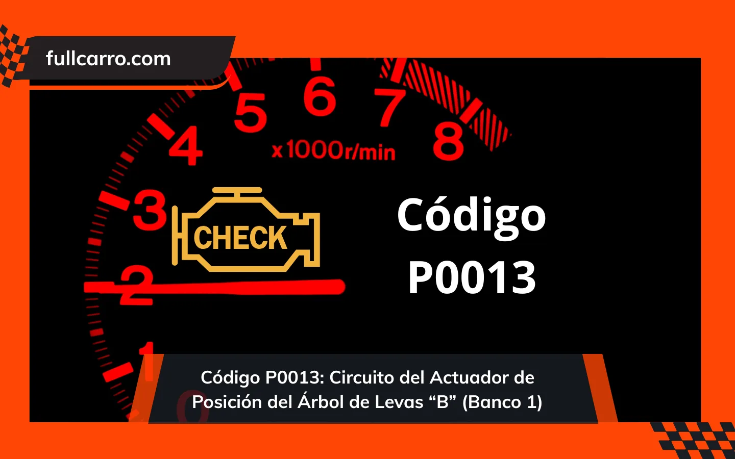 Código P0013: Circuito del Actuador de Posición del Árbol de Levas “B” (Banco 1)