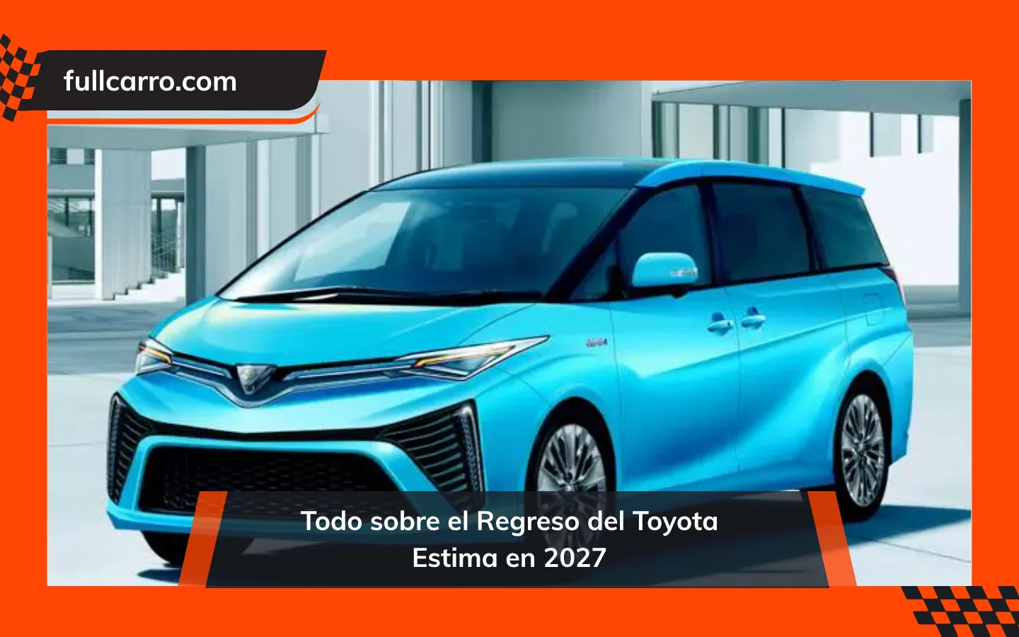 Todo sobre el Regreso del Toyota Estima en 2027
